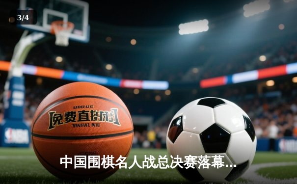 中国围棋名人战总决赛落幕，柯洁逆转夺冠再添传奇 - 3