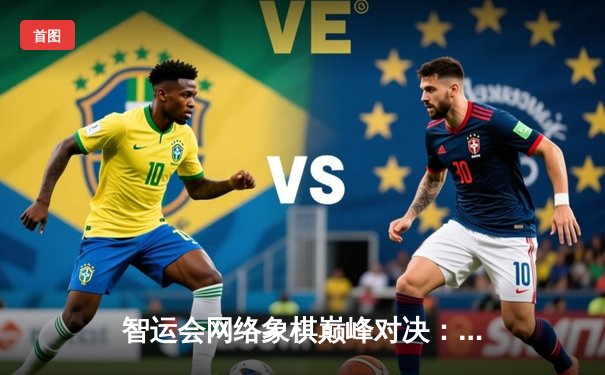 智运会网络象棋巅峰对决：王天一逆转夺冠，郑惟桐憾失赛点