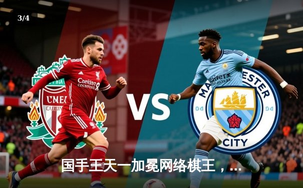 国手王天一加冕网络棋王，巅峰对决鏖战五局力克郑惟桐 - 3